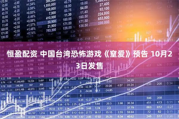 恒盈配资 中国台湾恐怖游戏《窒爱》预告 10月23日发售